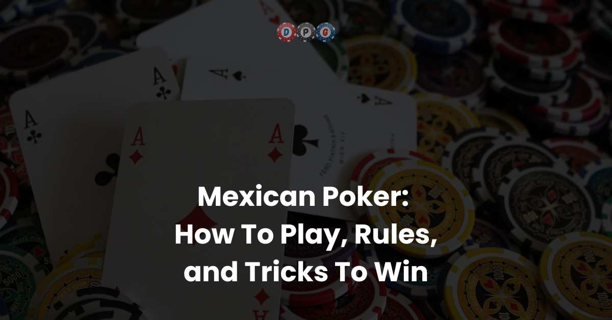 Mexican Poker: How To Play, Rules, and Tricks To Win