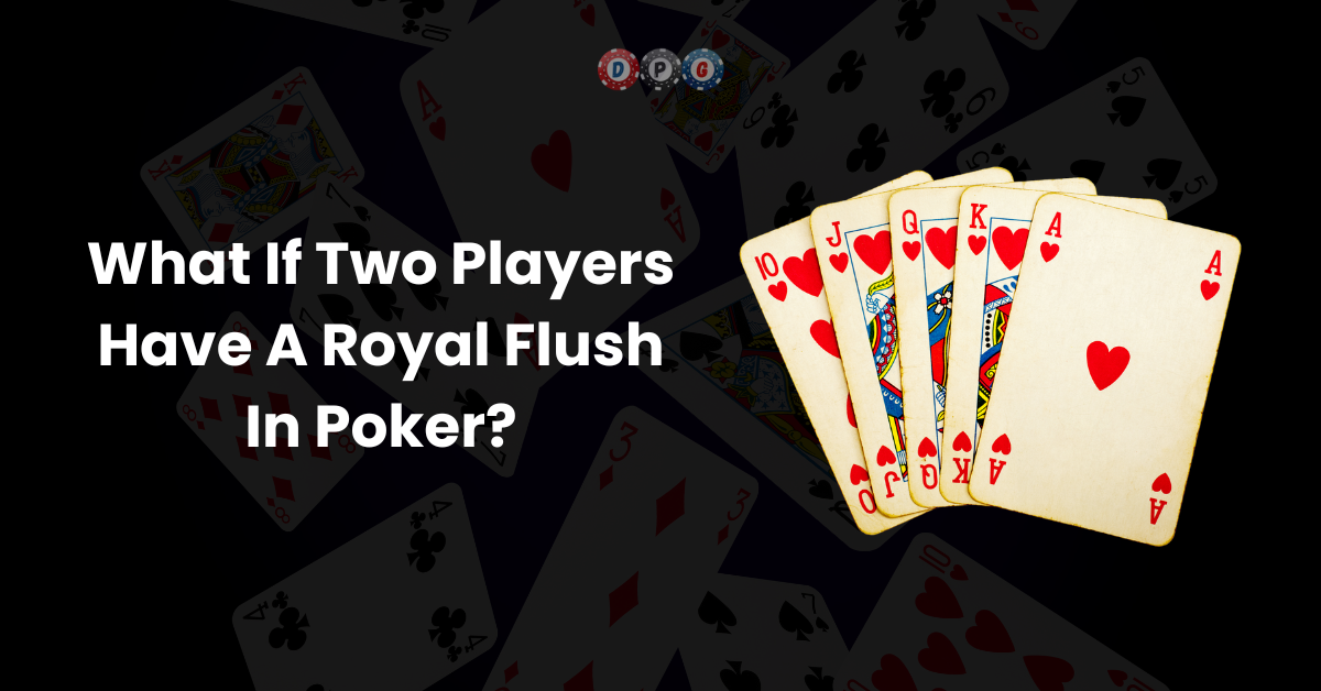 What If Two Players Have A Royal Flush In Poker